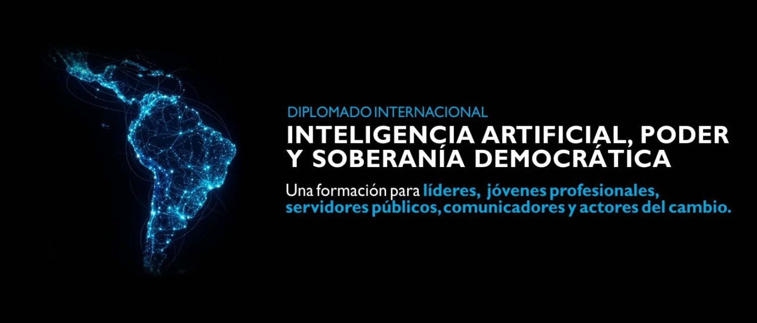 Diplomado Internacional: Inteligencia Artificial, Poder y Soberanía Democrática. Una formación para líderes, jóvenes profesionales, servidores públicos, comunicadores y actores del cambio